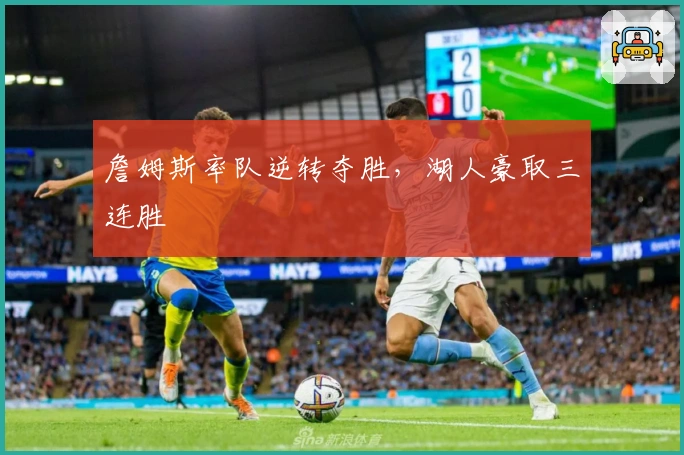 詹姆斯率队逆转夺胜，湖人豪取三连胜