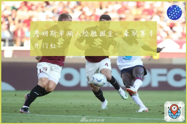 詹姆斯率湖人险胜掘金，豪取赛季开门红！