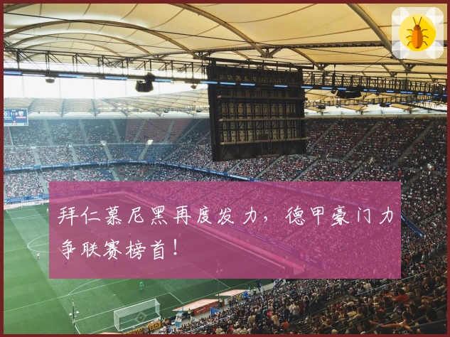 拜仁慕尼黑再度发力，德甲豪门力争联赛榜首！